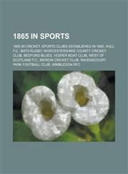 1865 in Sports 1865 in Cricket, Sports Clubs Established in 1865, Hull F.C., Worcestershire County Cricket Club, Bath Rugby, Bedford,1157736742,9781157736745