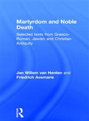 Martyrdom and Noble Death: Selected Texts from Graeco-Roman, Jewish and Christian Antiquity (The Context of Early Christianity),0415138906,9780415138901