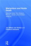 Martyrdom and Noble Death: Selected Texts from Graeco-Roman, Jewish and Christian Antiquity (The Context of Early Christianity),0415138906,9780415138901
