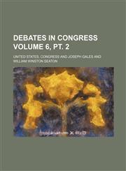 Debates in Congress Volume 6, pt. 2,1236574303,9781236574305