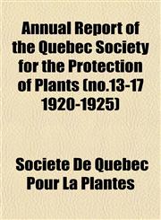Annual Report of the Quebec Society for the Protection of Plants (no.13-17 1920-1925),1153349825,9781153349826