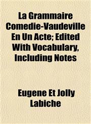 La Grammaire Comedie-Vaudeville En Un Acte; Edited With Vocabulary, Including Notes,1155007808,9781155007809