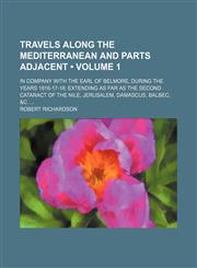 Travels Along the Mediterranean and Parts Adjacent (Volume 1); In Company With the Earl of Belmore, During the Years 1816-17-18 Extending as Far as the Second Cataract of the Nile, Jerusalem, Damascus, Balbec, &c.,1154201457,9781154201451