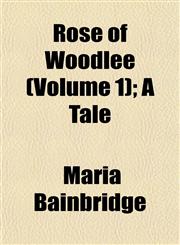 Rose of Woodlee (Volume 1); A Tale,1153142570,9781153142571