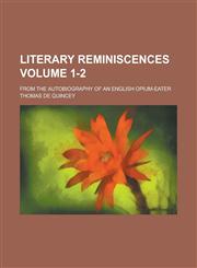Literary Reminiscences; From the Autobiography of an English Opium-eater Volume 1-2,1236816315,9781236816313