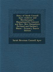 Diary of Sarah Connell Ayer Andover and Newburyport, Massachusetts; Concord and Bow, New Hampshire; Portland and Eastport, Maine - Primary Source Edition,129492558X,9781294925583