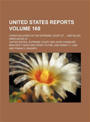 United States reports; cases adjudged in the Supreme Court at  and rules announced at  Volume 168,1151076120,9781151076120