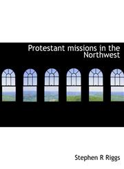 Protestant missions in the Northwest,1115373315,9781115373319