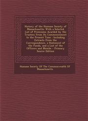 History of the Humane Society of Massachusetts With a Selected List of Premiums Awarded by the Trustees from Its Commencement to the Present Time: In,1294326252,9781294326250