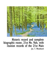Historic Record and Complete Biographic Roster, 21st Me. Vols. with Reunion Records of the 21st Main,1116267489,9781116267488