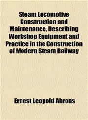 Steam Locomotive Construction and Maintenance, Describing Workshop Equipment and Practice in the Construction of Modern Steam Railway,1151825999,9781151825995