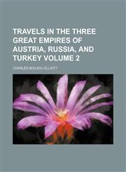 Travels in the three great empires of Austria, Russia, and Turkey Volume 2,1150526483,9781150526480