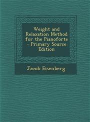Weight and Relaxation Method for the Pianoforte - Primary Source Edition,1293441007,9781293441008