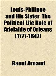 Louis-Philippe and His Sister; The Political Life Rôle of Adelaide of Orleans (1777-1847),1154774503,9781154774504