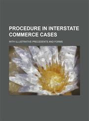 Procedure in Interstate Commerce Cases; With Illustrative Precedents and Forms,1235713172,9781235713170