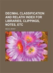 Decimal classification and relativ index for libraries, clippings, notes, etc,1154677893,9781154677898