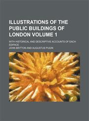 Illustrations of the public buildings of London Volume 1; with historical and descriptive accounts of each ediface,1153972123,9781153972123