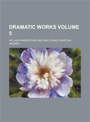 Dramatic works Volume 5,1236647343,9781236647344
