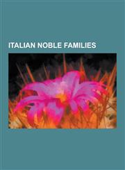 Italian Noble Families House of Hohenstaufen, Colonna Family, House of Della Rovere, House of Este, House of Bourbon-Two Sicilies, House of C,1230633669,9781230633664
