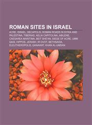 Roman sites in Israel Acre, Israel, Decapolis, Roman roads in Syria and Palestina, Tiberias, Aelia Capitolina, Abilene, Caesarea Maritima,1156590868,9781156590867