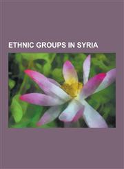Ethnic Groups in Syria Adyghe People, Armenians in Syria, Assyrians in Syria, Bedouin, Chechen People, Greeks in Syria, Iraqis in Syria, Kurd,1230479112,9781230479118