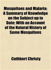 Mosquitoes and Malaria; A Summary of Knowledge on the Subject up to Date; With an Account of the Natural History of Some Mosquitoes,1154791114,9781154791112