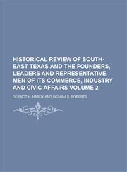Historical Review of South-east Texas and the Founders, Leaders and Representative Men of Its Commerce, Industry and Civic Affairs Volume 2,1230031545,9781230031545