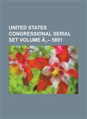 United States Congressional Serial Set Volume a 5891,1234053039,9781234053031