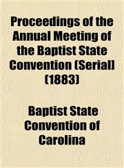 Proceedings of the Annual Meeting of the Baptist State Convention (Serial] (1883),1153103079,9781153103077