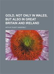 Gold, Not Only in Wales, But Also in Great Britain and Ireland,1232344826,9781232344827
