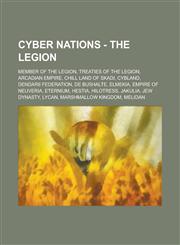 Cyber Nations - The Legion Member of the Legion, Treaties of the Legion, Arcadian Empire, Chill Land of Skadi, Cybland, Dendarii Federation, de B,1234699176,9781234699178