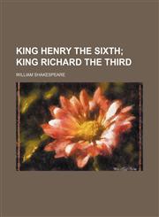 King Henry the Sixth; King Richard the Third,115418045X,9781154180459