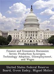 Finance and Economics Discussion Series Production Synergies, Technology Adoption, Unemployment, and Wages,1288716427,9781288716425