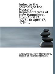 Index to the Journals of the House of Representatives of New Hampshire, from April 21, 1775, to Apri,1115890751,9781115890755