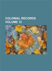 Colonial Records Volume 12,1230082832,9781230082837