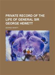 Private Record of the Life of General Sir George Hewett,1151402109,9781151402103