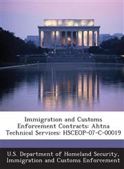 Immigration and Customs Enforcement Contracts Ahtna Technical Services: HSCEOP-07-C-00019,128890438X,9781288904389