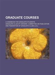 Graduate courses; a handbook for graduate students,1236626869,9781236626868