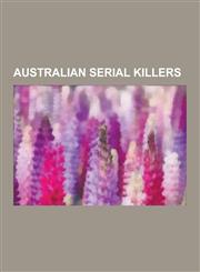 Australian Serial Killers Peter Dupas, John Wayne Glover, Bega Schoolgirl Murders, Snowtown Murders, William MacDonald, John Bunting, Truro Murd,1230622357,9781230622354