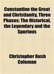 Constantine the Great and Christianity, Three Phases; The Historical, the Legendary and the Spurious,1152000195,9781152000193