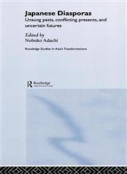 Japanese Diasporas Unsung Pasts, Conflicting Presents, and Uncertain Futures,0415770351,9780415770354
