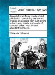 Appeals from inferior courts of civil jurisdiction containing the law and practice on appeals from such courts to the county courts and courts of common pleas : with full and abundant forms, etc.,1240079389,9781240079384