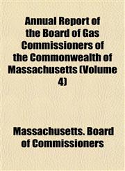 Annual Report of the Board of Gas Commissioners of the Commonwealth of Massachusetts (Volume 4),1155050010,9781155050010