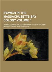 Ipswich in the Massachusetts Bay Colony Volume 1,1230204172,9781230204178