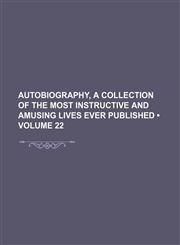 Autobiography, a Collection of the Most Instructive and Amusing Lives Ever Published (Volume 22),1154264270,9781154264272