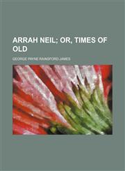 Arrah Neil; Or, Times of Old,1151254762,9781151254764