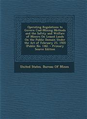 Operating Regulations to Govern Coal-Mining Methods and the Safety and Welfare of Miners On Leased Lands On the Public Domain Under the Act of February 25, 1920 (Public No. 146). - Primary Source Edition,1294028626,9781294028628
