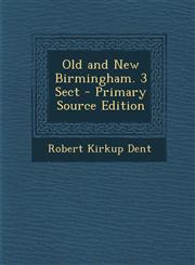 Old and New Birmingham. 3 Sect - Primary Source Edition,1295422050,9781295422050