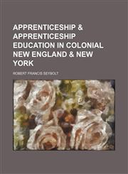 Apprenticeship & apprenticeship education in colonial New England & New York,1154631125,9781154631128