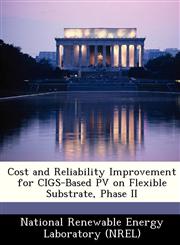 Cost and Reliability Improvement for CIGS-Based PV on Flexible Substrate, Phase II,124914549X,9781249145493